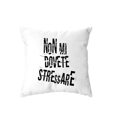 cuscino - non mi dovete stressare