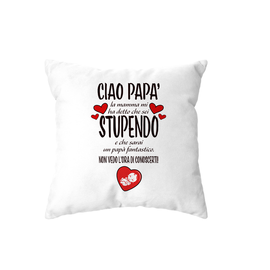 cuscino - ciao papa mamma mi ha detto che sei stupendo e che sarai un papa fantastico non vedo l ora di conoscerti