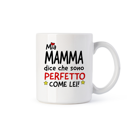 tazza Mug- mia mamma dice che sono perfetto come lei