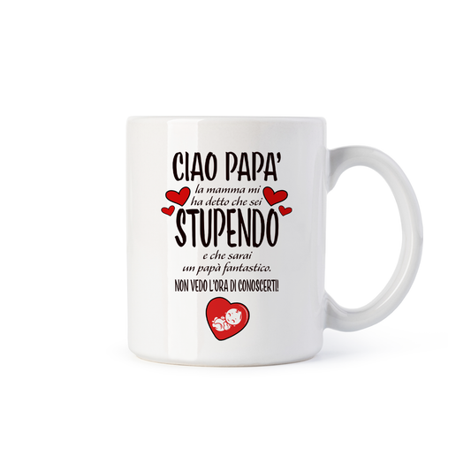 tazza Mug- ciao papa mamma mi ha detto che sei stupendo e che sarai un papa fantastico non vedo l ora di conoscerti